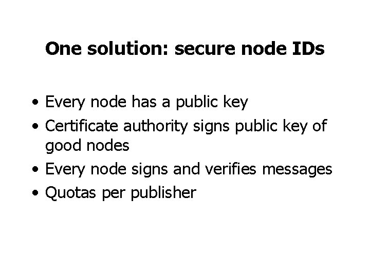 One solution: secure node IDs • Every node has a public key • Certificate