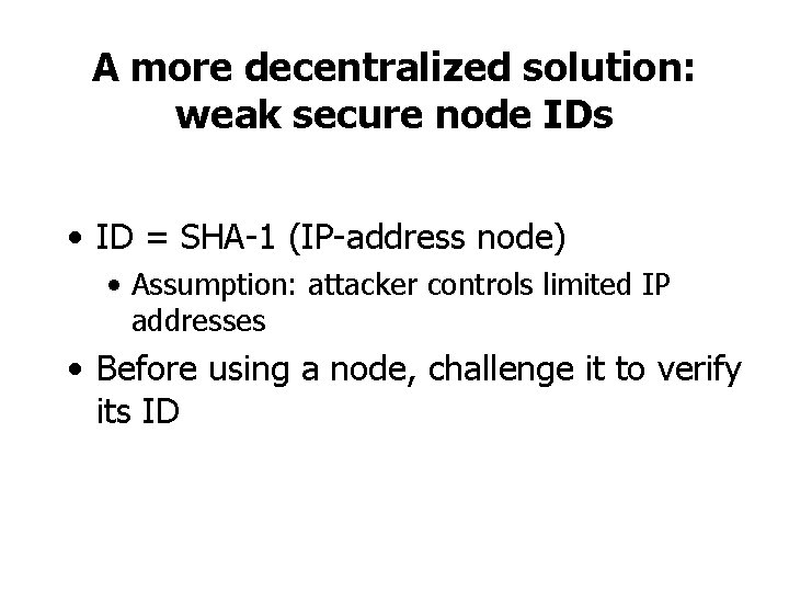 A more decentralized solution: weak secure node IDs • ID = SHA-1 (IP-address node)