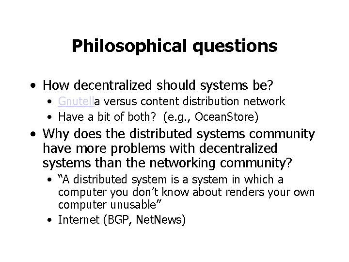 Philosophical questions • How decentralized should systems be? • Gnutella versus content distribution network