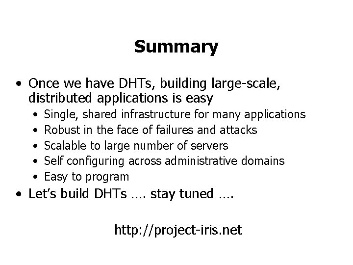 Summary • Once we have DHTs, building large-scale, distributed applications is easy • •