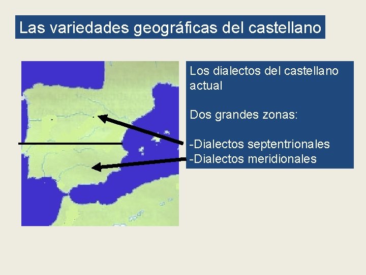Las variedades geográficas del castellano Los dialectos del castellano actual Dos grandes zonas: -Dialectos