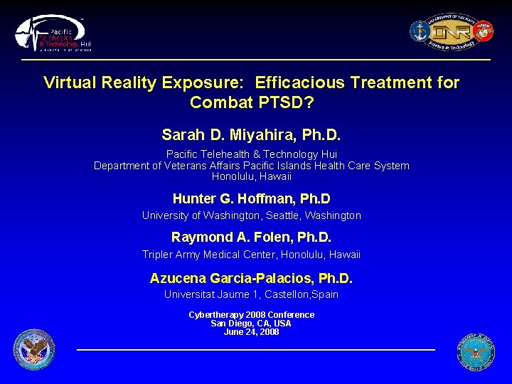 Virtual Reality Exposure: Efficacious Treatment for Combat PTSD? Sarah D. Miyahira, Ph. D. Pacific