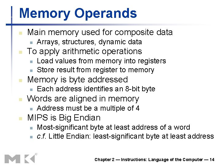 Memory Operands n Main memory used for composite data n n To apply arithmetic