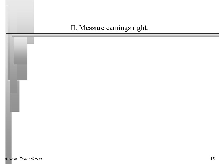 II. Measure earnings right. . Aswath Damodaran 15 