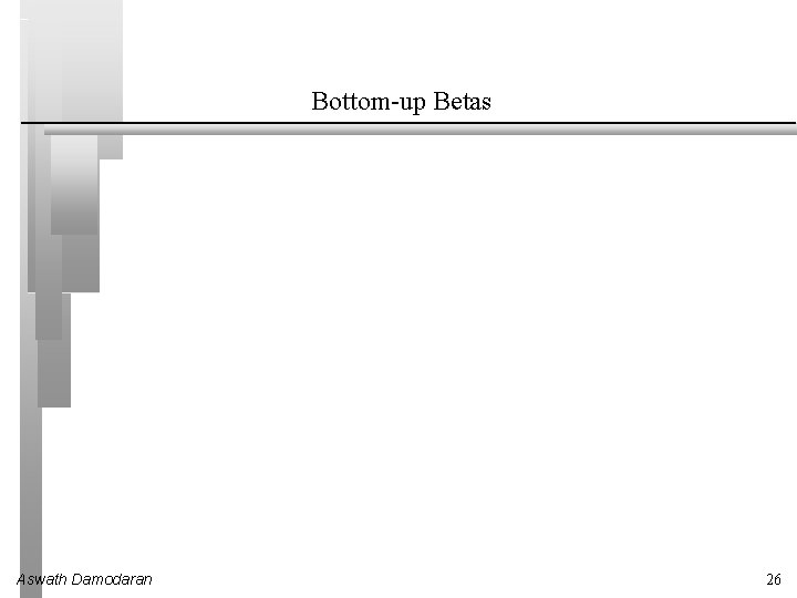 Bottom-up Betas Aswath Damodaran 26 