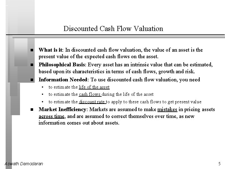 Discounted Cash Flow Valuation What is it: In discounted cash flow valuation, the value