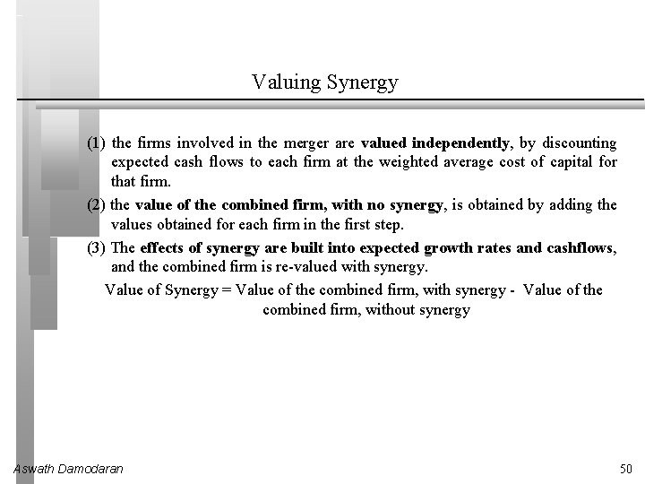 Valuing Synergy (1) the firms involved in the merger are valued independently, by discounting