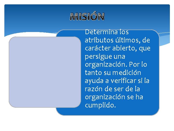 MISIÓN Determina los atributos últimos, de carácter abierto, que persigue una organización. Por lo