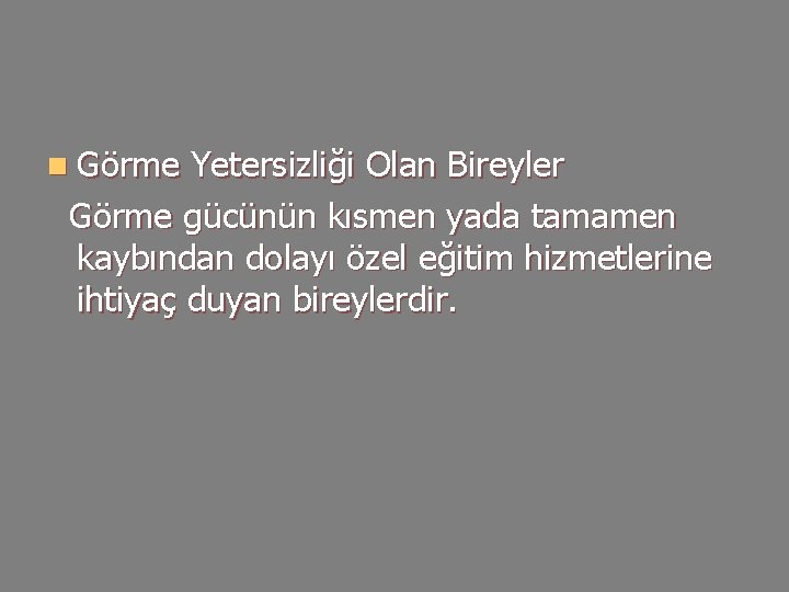 n Görme Yetersizliği Olan Bireyler Görme gücünün kısmen yada tamamen kaybından dolayı özel eğitim