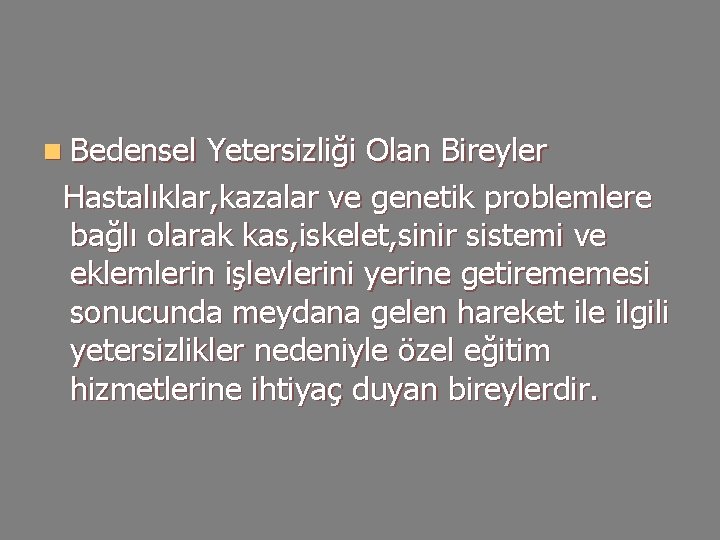 n Bedensel Yetersizliği Olan Bireyler Hastalıklar, kazalar ve genetik problemlere bağlı olarak kas, iskelet,