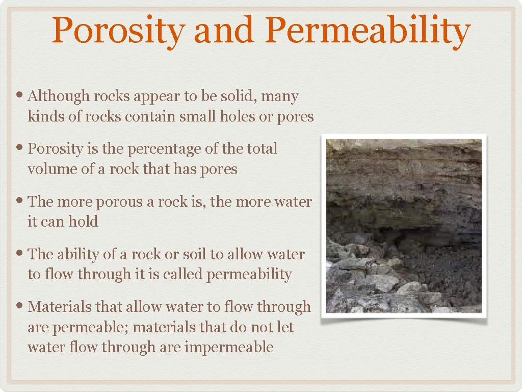 Porosity and Permeability • Although rocks appear to be solid, many kinds of rocks