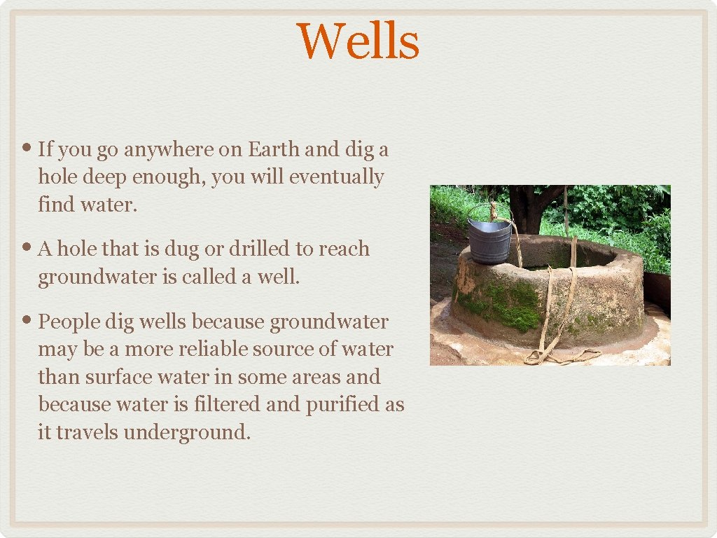 Wells • If you go anywhere on Earth and dig a hole deep enough,