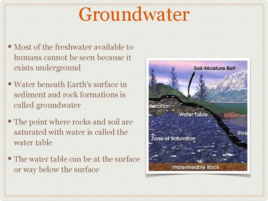 Groundwater • Most of the freshwater available to humans cannot be seen because it