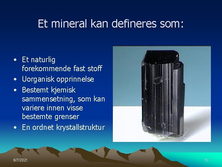 Et mineral kan defineres som: • Et naturlig forekommende fast stoff • Uorganisk opprinnelse