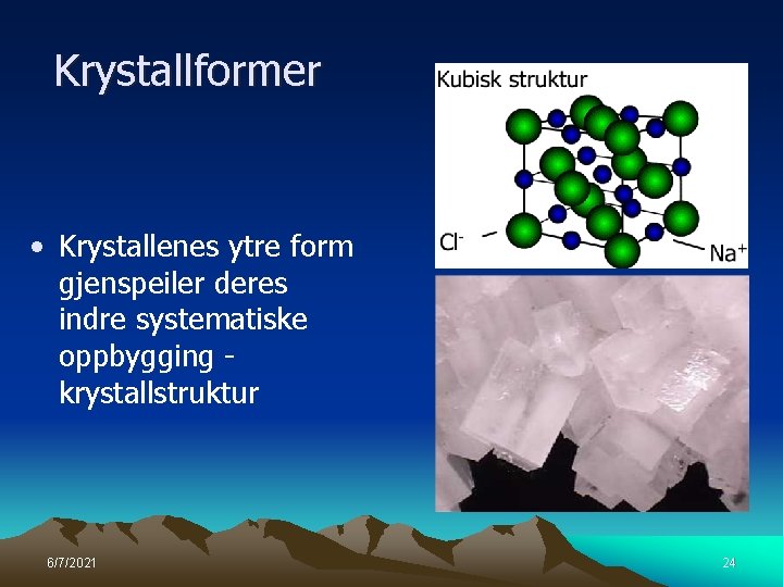 Krystallformer • Krystallenes ytre form gjenspeiler deres indre systematiske oppbygging krystallstruktur 6/7/2021 24 
