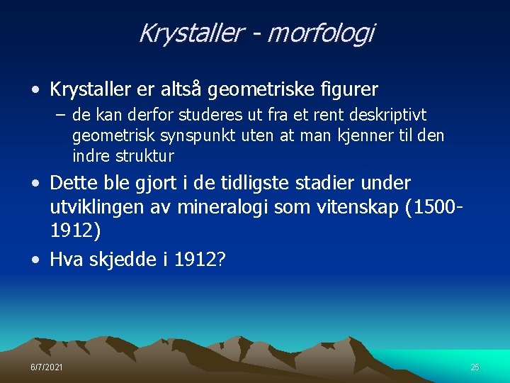 Krystaller - morfologi • Krystaller er altså geometriske figurer – de kan derfor studeres