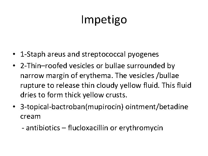 Impetigo • 1 -Staph areus and streptococcal pyogenes • 2 -Thin–roofed vesicles or bullae