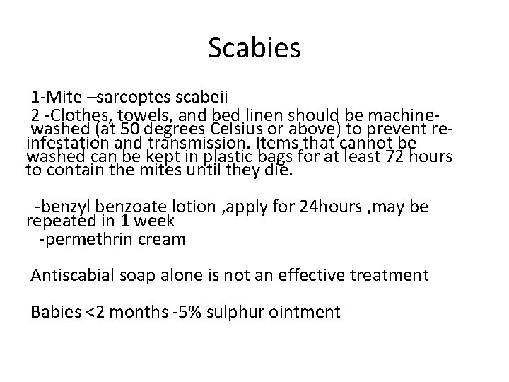 Scabies 1 -Mite –sarcoptes scabeii 2 -Clothes, towels, and bed linen should be machinewashed