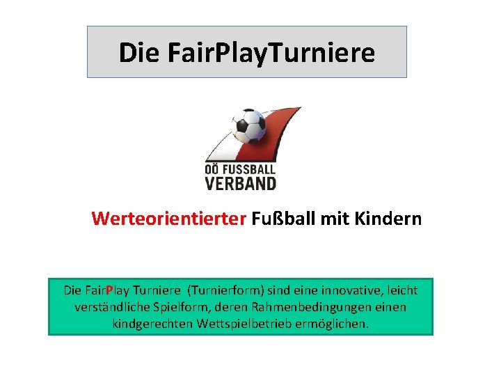 Die Fair. Play. Turniere Werteorientierter Fußball mit Kindern Die Fair. Play Turniere (Turnierform) sind