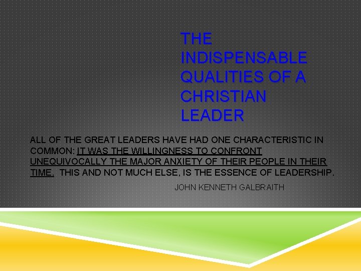 THE INDISPENSABLE QUALITIES OF A CHRISTIAN LEADER ALL OF THE GREAT LEADERS HAVE HAD