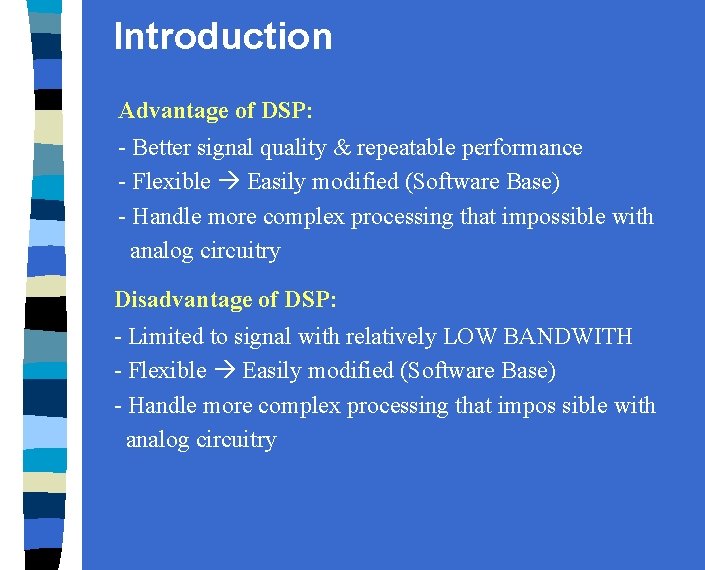 Introduction Advantage of DSP: - Better signal quality & repeatable performance - Flexible Easily