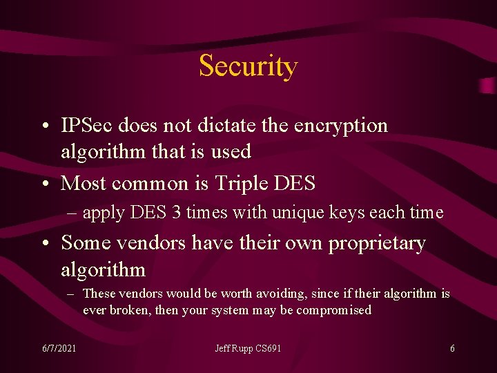 Security • IPSec does not dictate the encryption algorithm that is used • Most