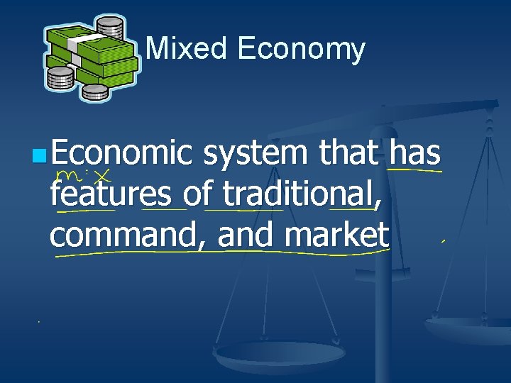 Mixed Economy n Economic system that has features of traditional, command, and market 