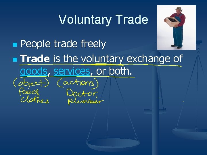 Voluntary Trade People trade freely n Trade is the voluntary exchange of goods, services,