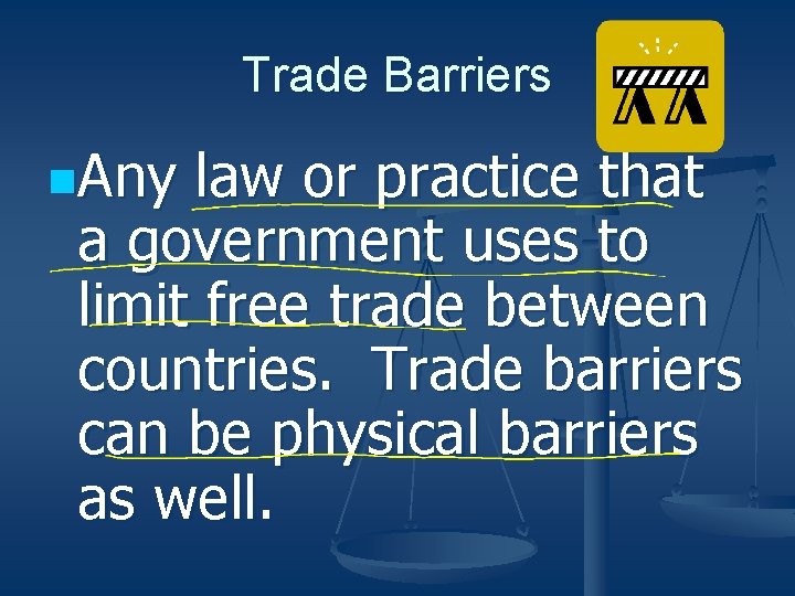 Trade Barriers n. Any law or practice that a government uses to limit free