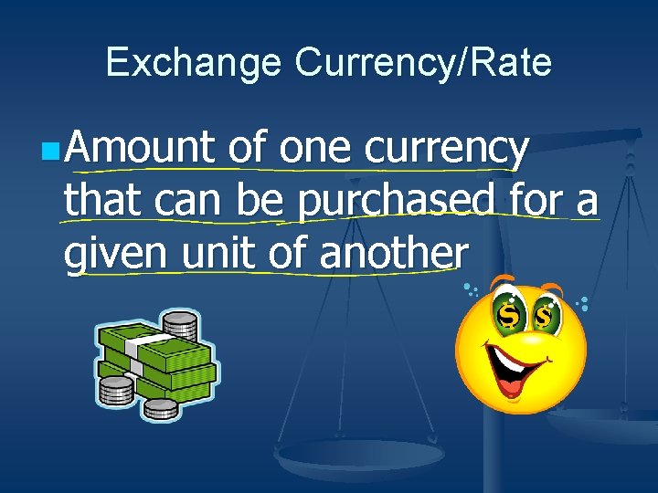 Exchange Currency/Rate n Amount of one currency that can be purchased for a given