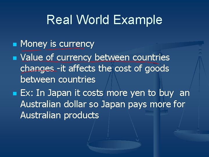 Real World Example n n n Money is currency Value of currency between countries