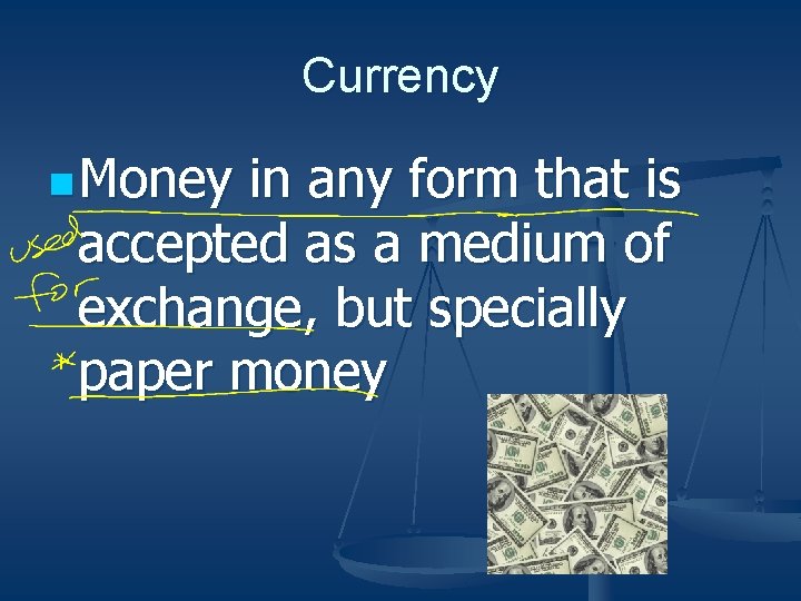 Currency n Money in any form that is accepted as a medium of exchange,