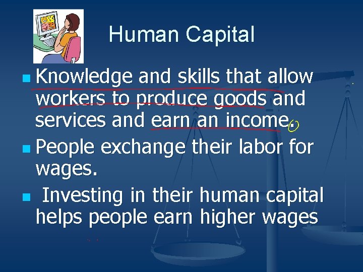 Human Capital n Knowledge and skills that allow workers to produce goods and services