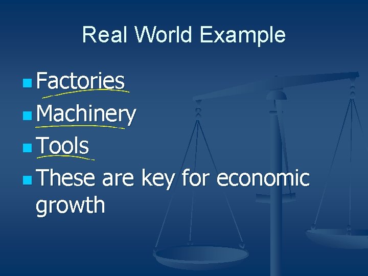 Real World Example n Factories n Machinery n Tools n These are key for