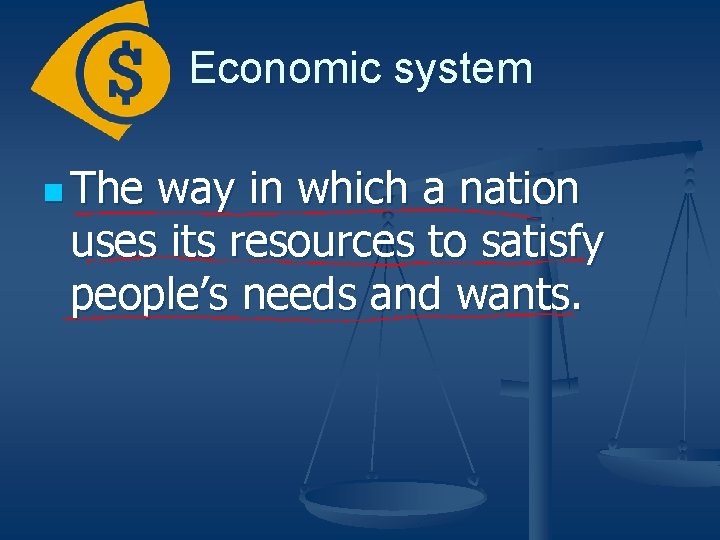 Economic system n The way in which a nation uses its resources to satisfy