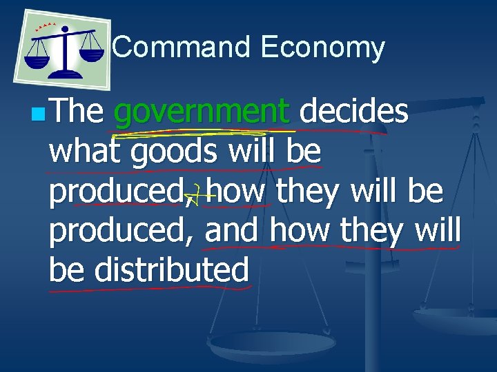 Command Economy n The government decides what goods will be produced, how they will