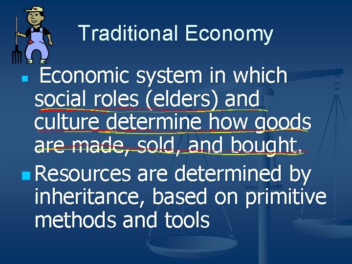 Traditional Economy Economic system in which social roles (elders) and culture determine how goods