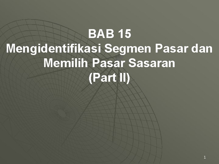 BAB 15 Mengidentifikasi Segmen Pasar dan Memilih Pasar Sasaran (Part II) 1 