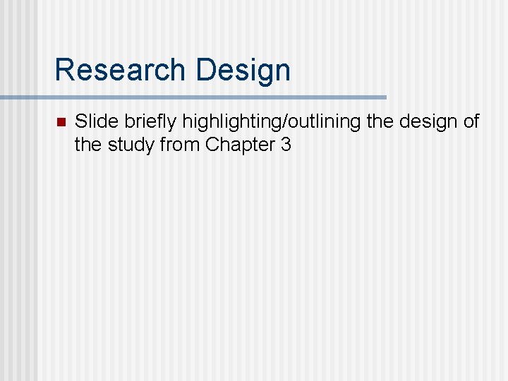 Research Design n Slide briefly highlighting/outlining the design of the study from Chapter 3