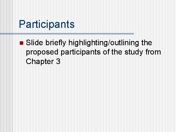 Participants n Slide briefly highlighting/outlining the proposed participants of the study from Chapter 3