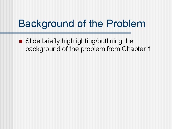 Background of the Problem n Slide briefly highlighting/outlining the background of the problem from