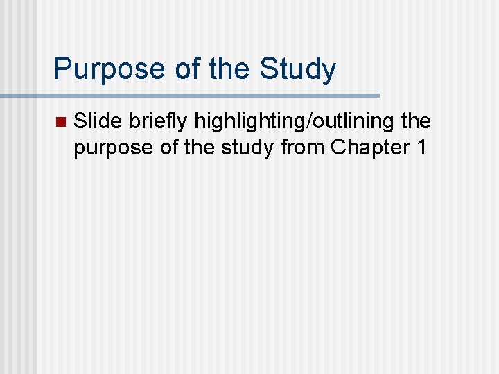 Purpose of the Study n Slide briefly highlighting/outlining the purpose of the study from