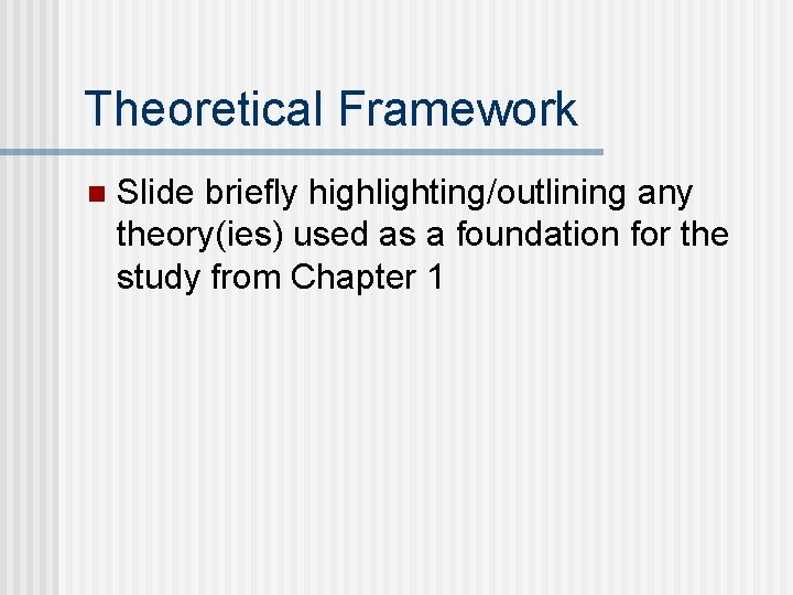 Theoretical Framework n Slide briefly highlighting/outlining any theory(ies) used as a foundation for the