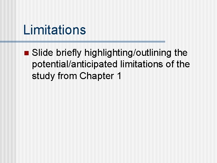 Limitations n Slide briefly highlighting/outlining the potential/anticipated limitations of the study from Chapter 1