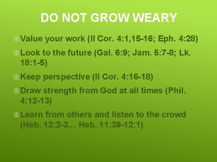 DO NOT GROW WEARY Value your work (II Cor. 4: 1, 15 -16; Eph.