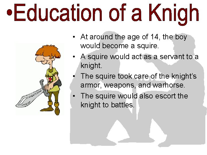 • At around the age of 14, the boy would become a squire. • At around the age of 14, the boy would become a squire.