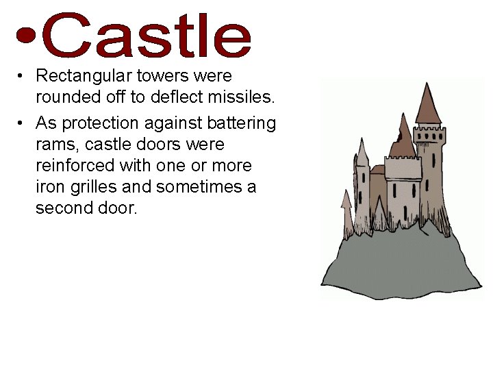 • Rectangular towers were rounded off to deflect missiles. • As protection against • Rectangular towers were rounded off to deflect missiles. • As protection against