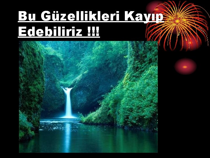 Bu Güzellikleri Kayıp Edebiliriz !!! 