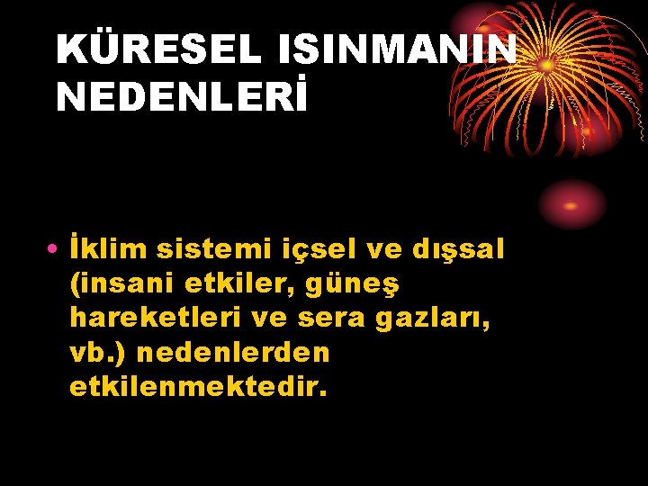 KÜRESEL ISINMANIN NEDENLERİ • İklim sistemi içsel ve dışsal (insani etkiler, güneş hareketleri ve