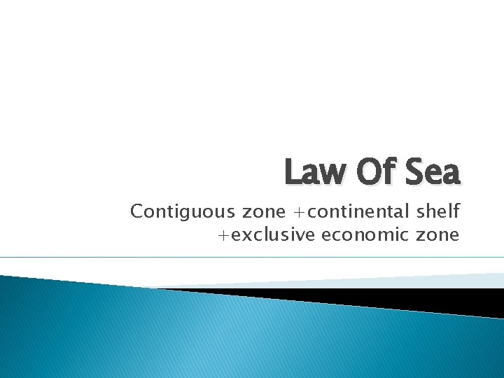 Law Of Sea Contiguous zone +continental shelf +exclusive economic zone 